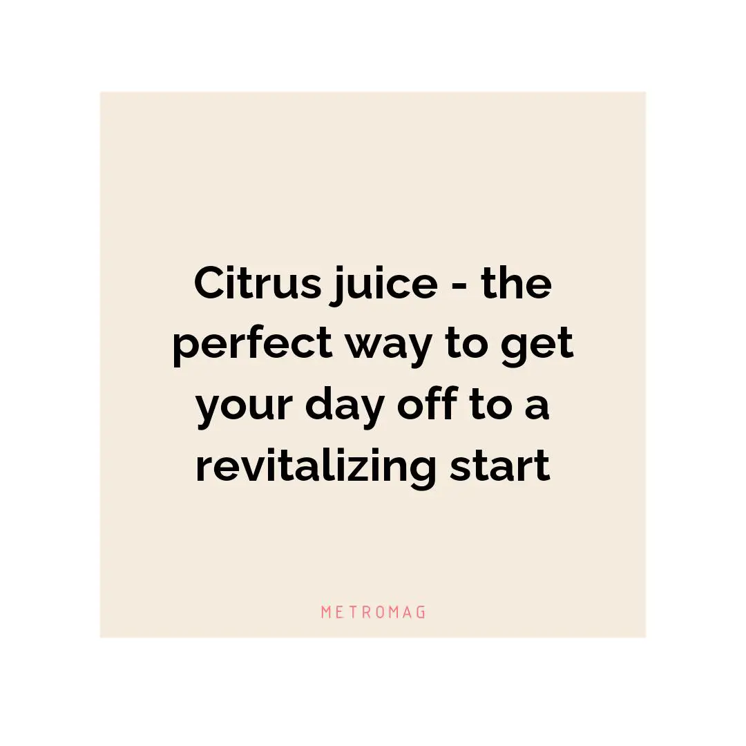 Citrus juice - the perfect way to get your day off to a revitalizing start