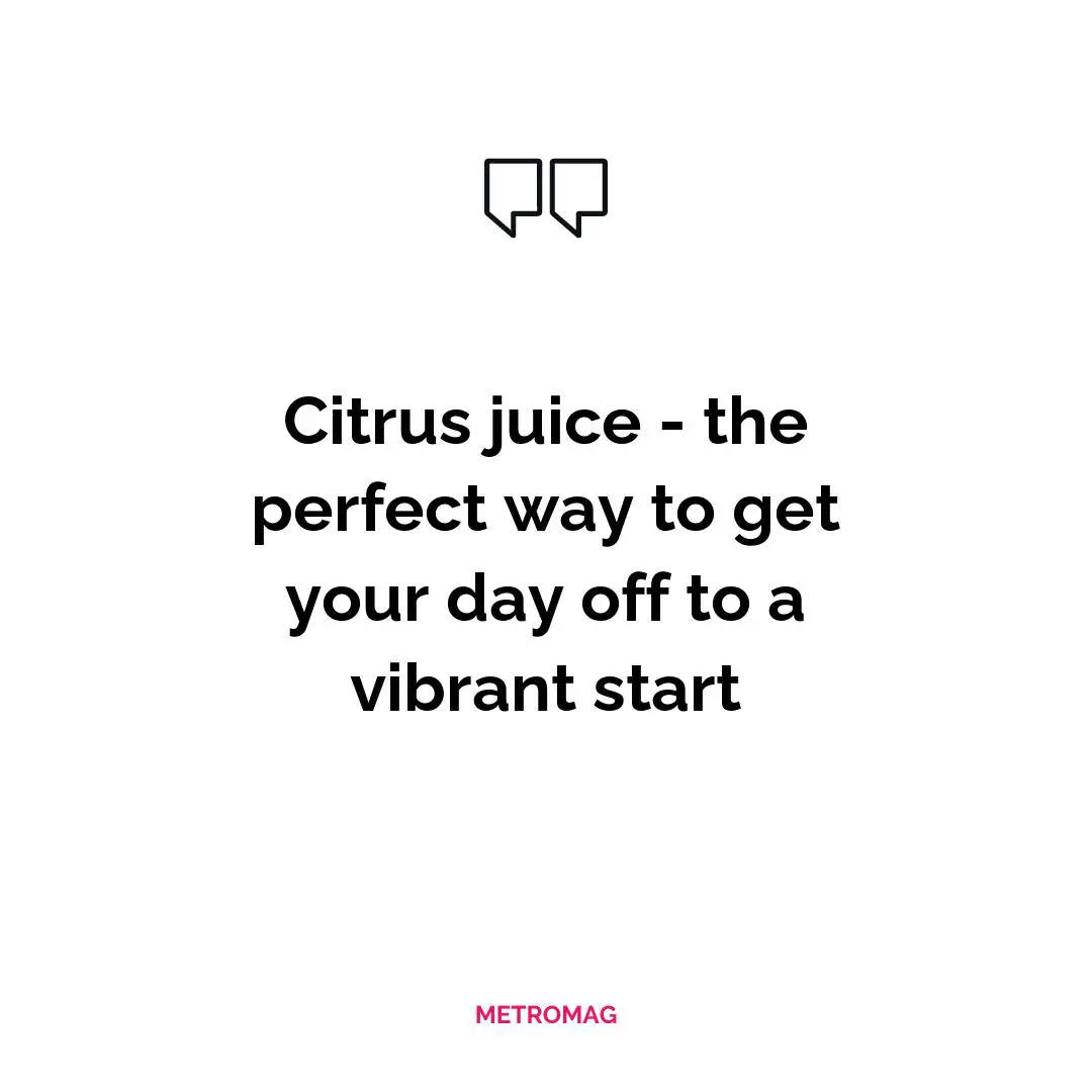 Citrus juice - the perfect way to get your day off to a vibrant start
