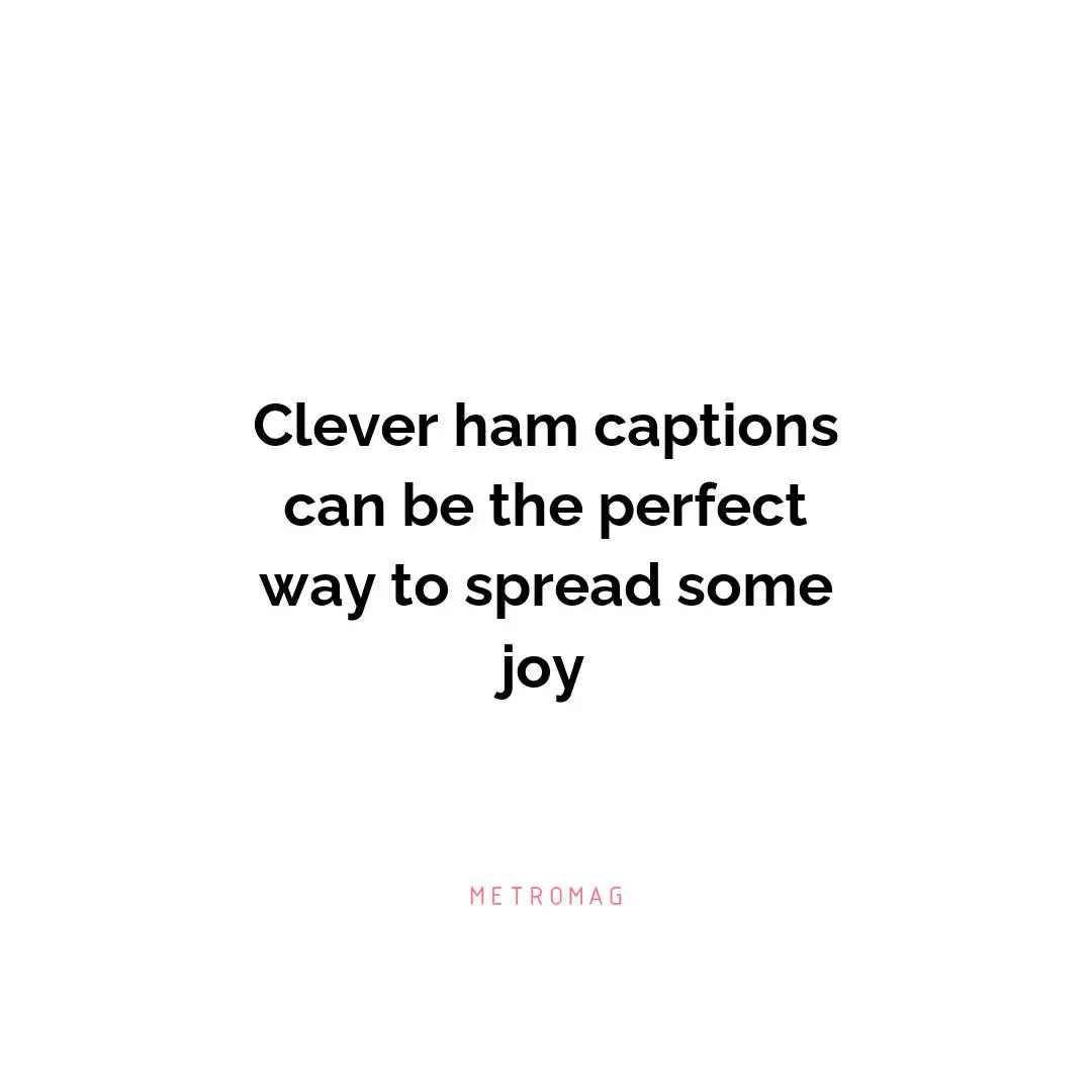 Clever ham captions can be the perfect way to spread some joy