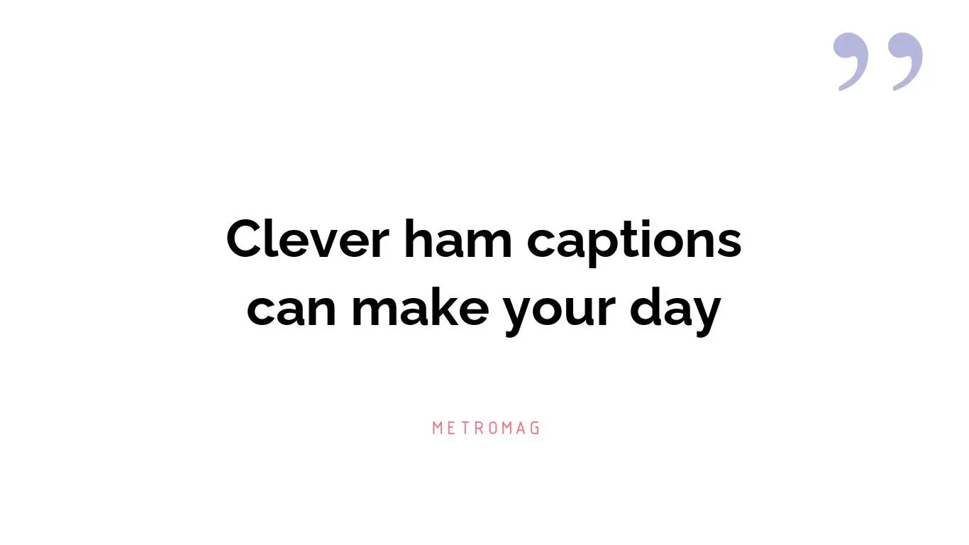 Clever ham captions can make your day