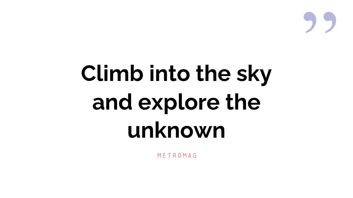 Climb into the sky and explore the unknown