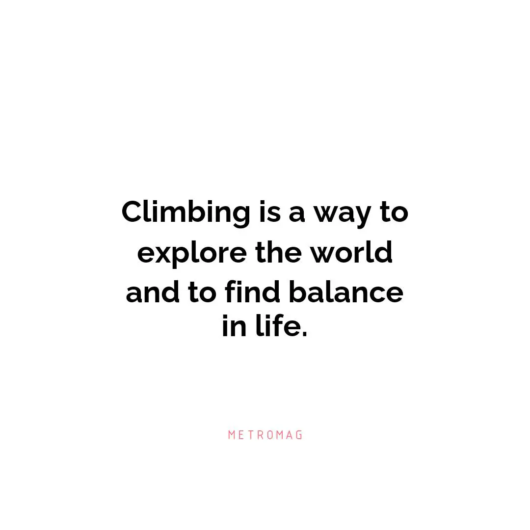 Climbing is a way to explore the world and to find balance in life.