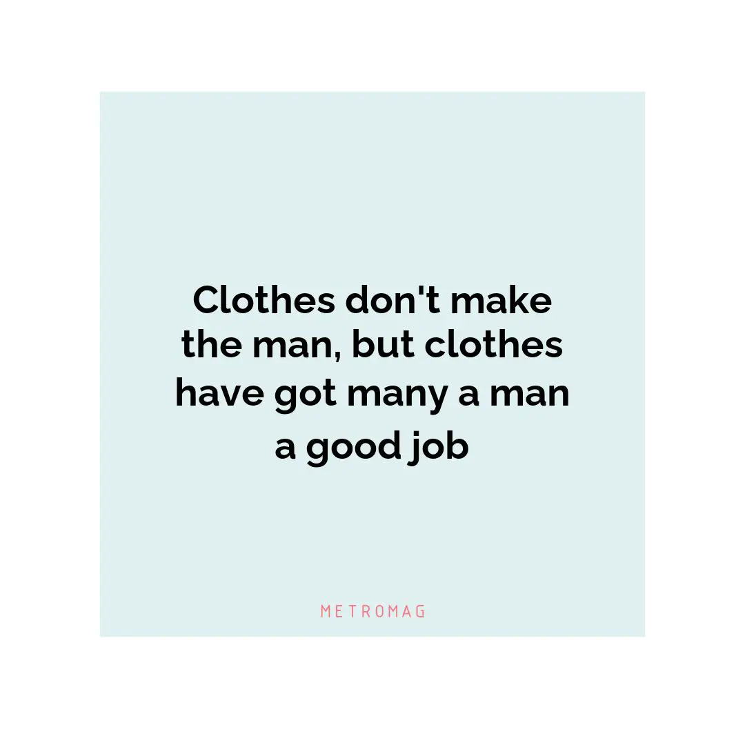 Clothes don't make the man, but clothes have got many a man a good job