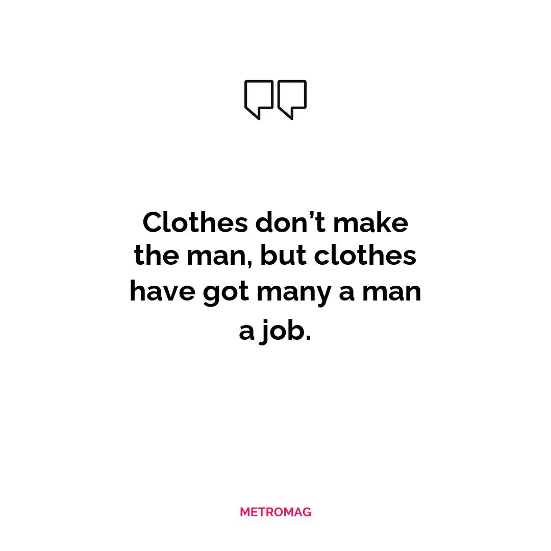 Clothes don’t make the man, but clothes have got many a man a job.