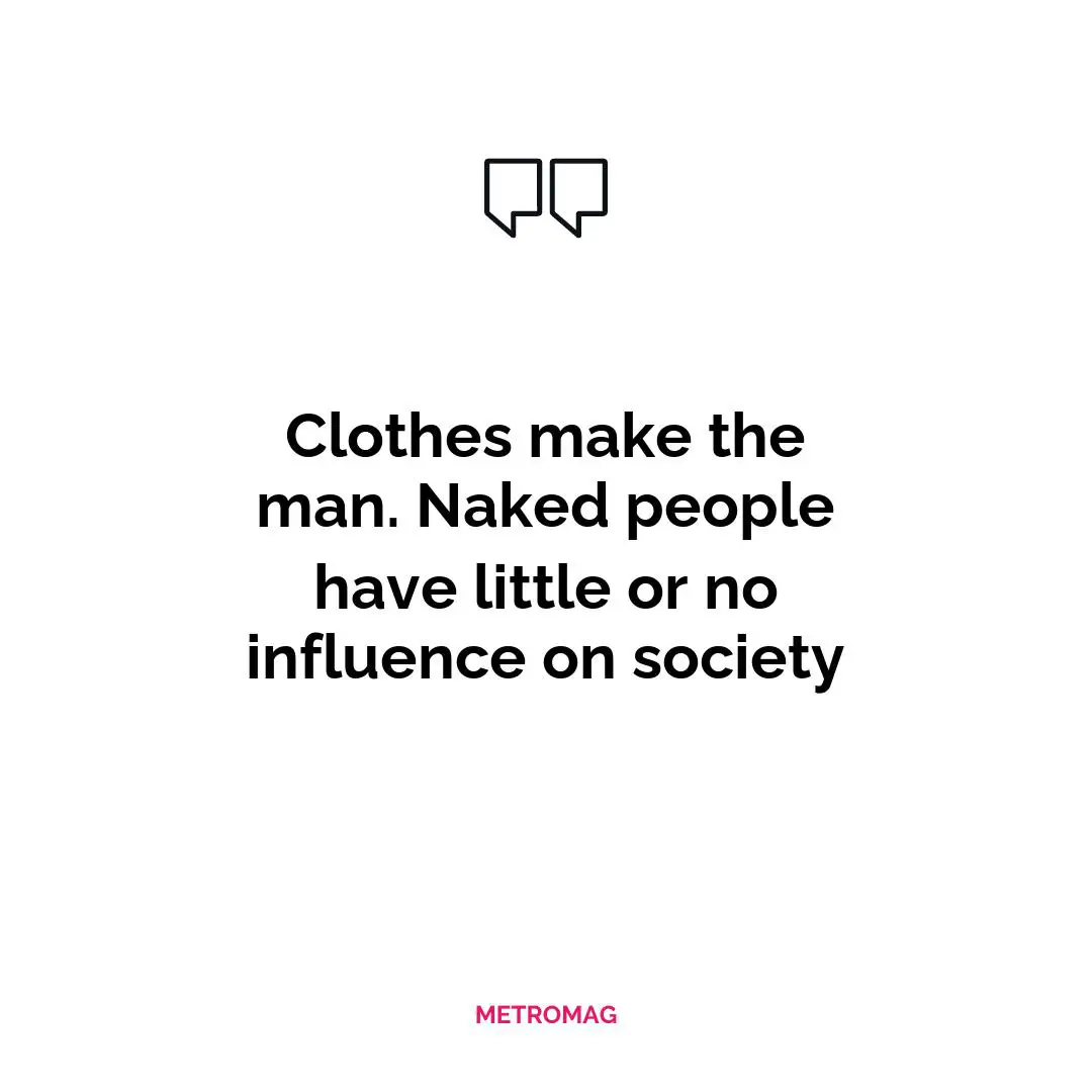 Clothes make the man. Naked people have little or no influence on society