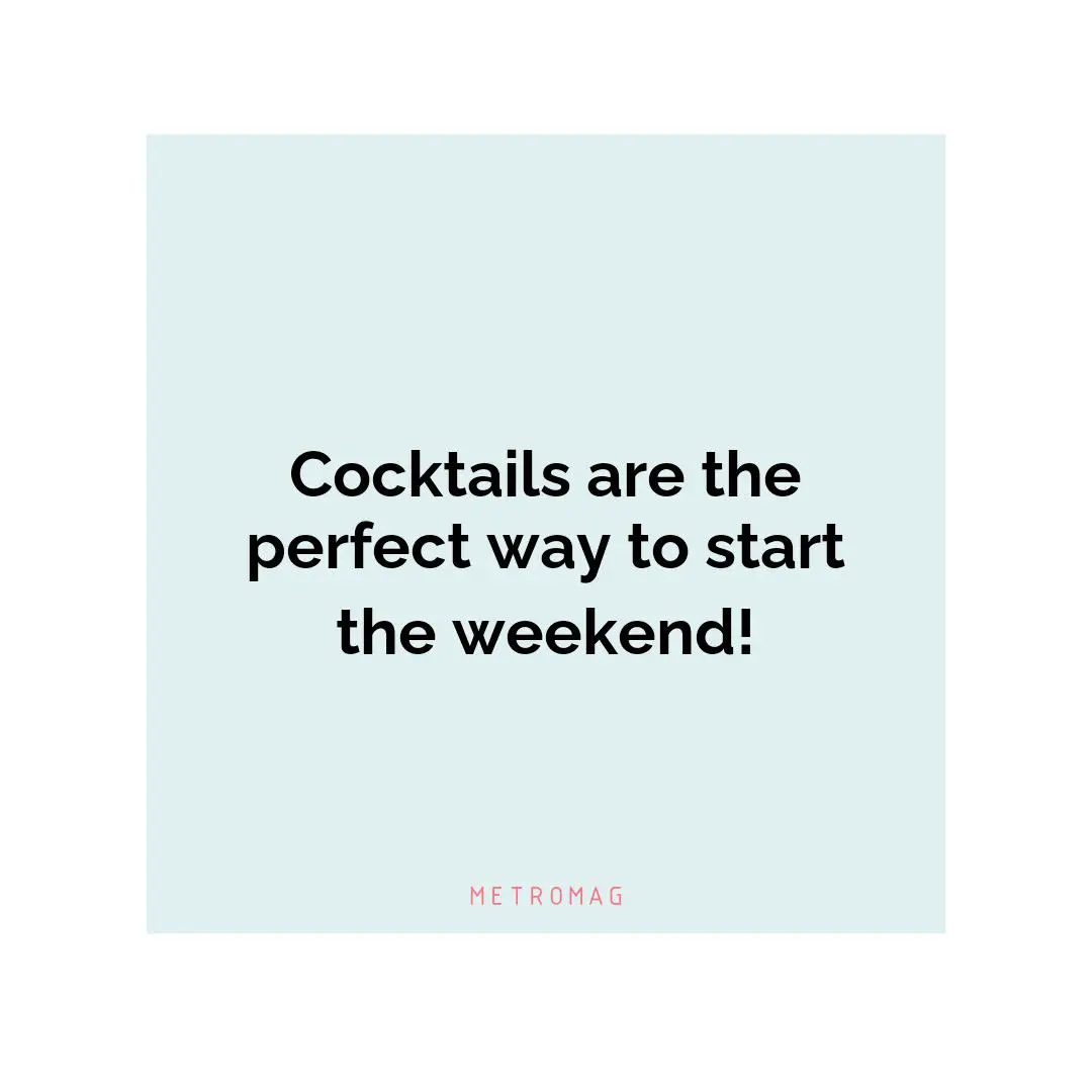 Cocktails are the perfect way to start the weekend!