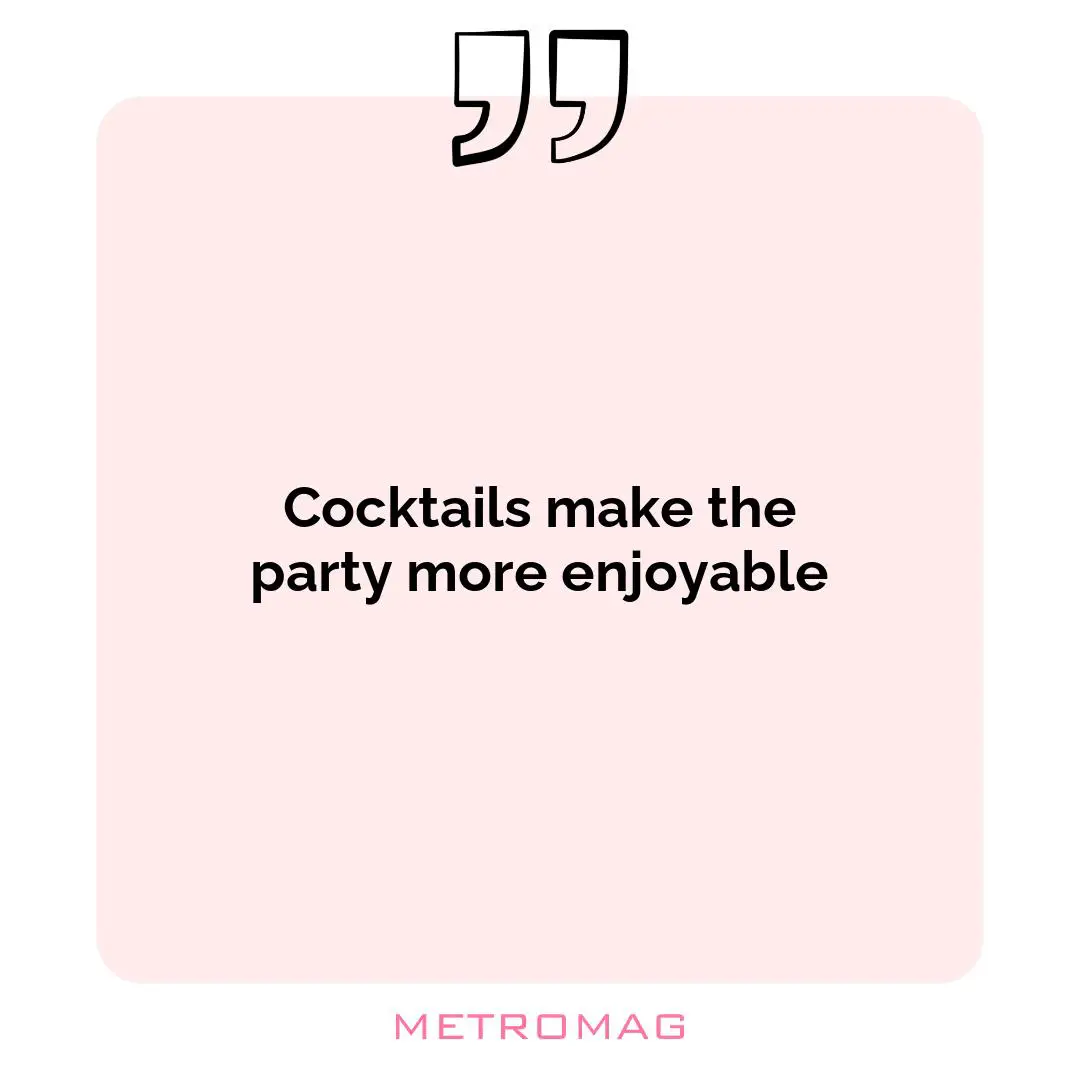 Cocktails make the party more enjoyable