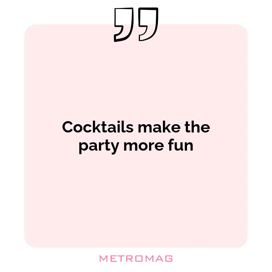 Cocktails make the party more fun