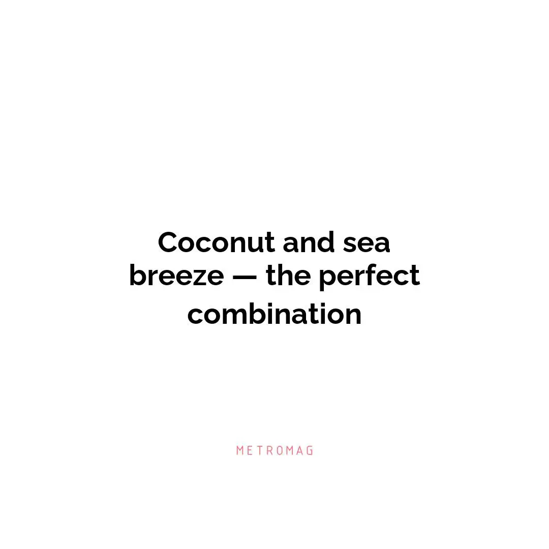Coconut and sea breeze — the perfect combination