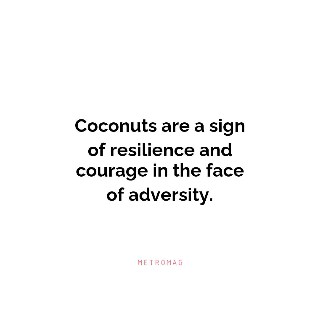 Coconuts are a sign of resilience and courage in the face of adversity.