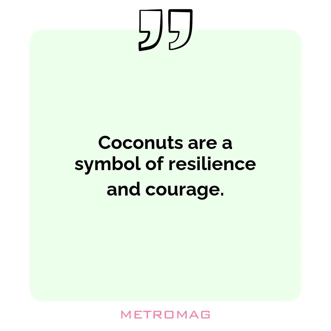 Coconuts are a symbol of resilience and courage.