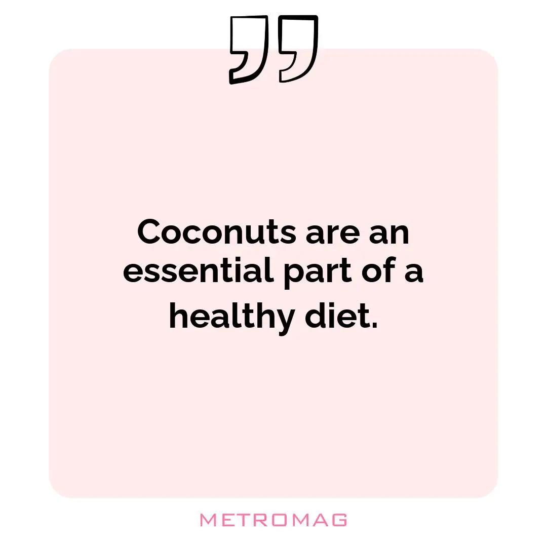 Coconuts are an essential part of a healthy diet.