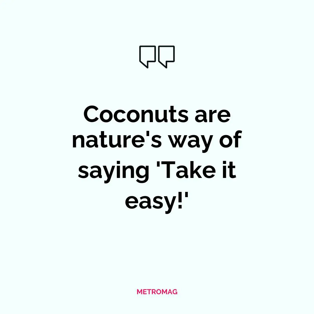 Coconuts are nature's way of saying 'Take it easy!'