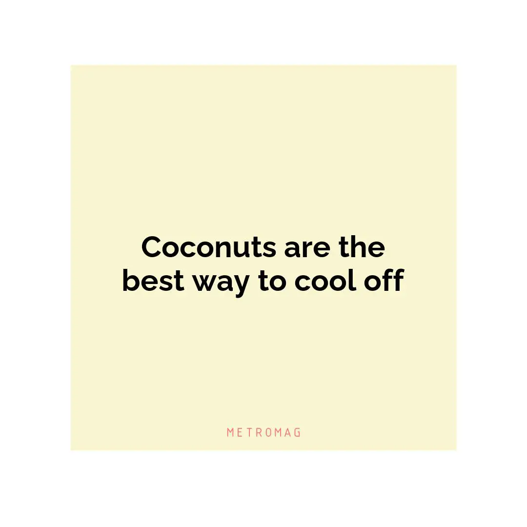 Coconuts are the best way to cool off