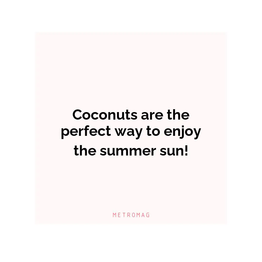 Coconuts are the perfect way to enjoy the summer sun!
