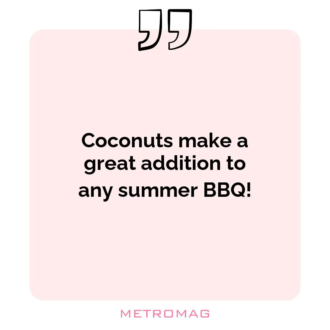 Coconuts make a great addition to any summer BBQ!