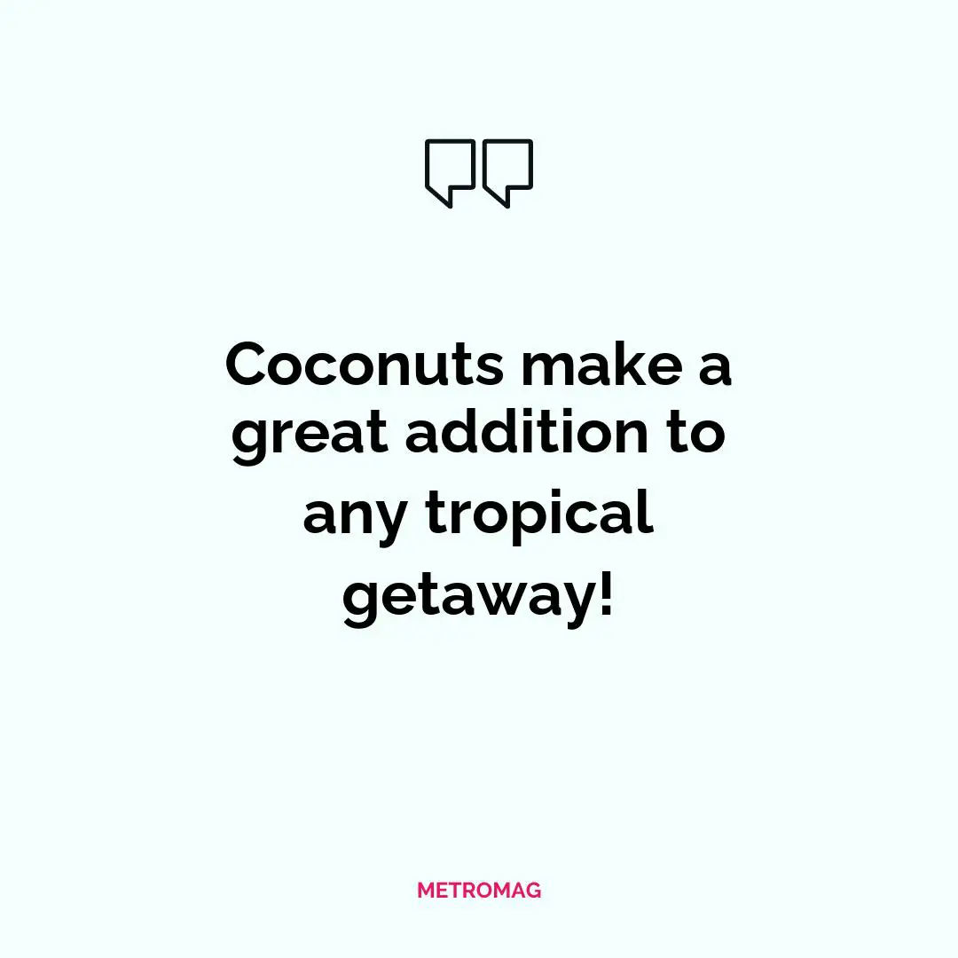 Coconuts make a great addition to any tropical getaway!