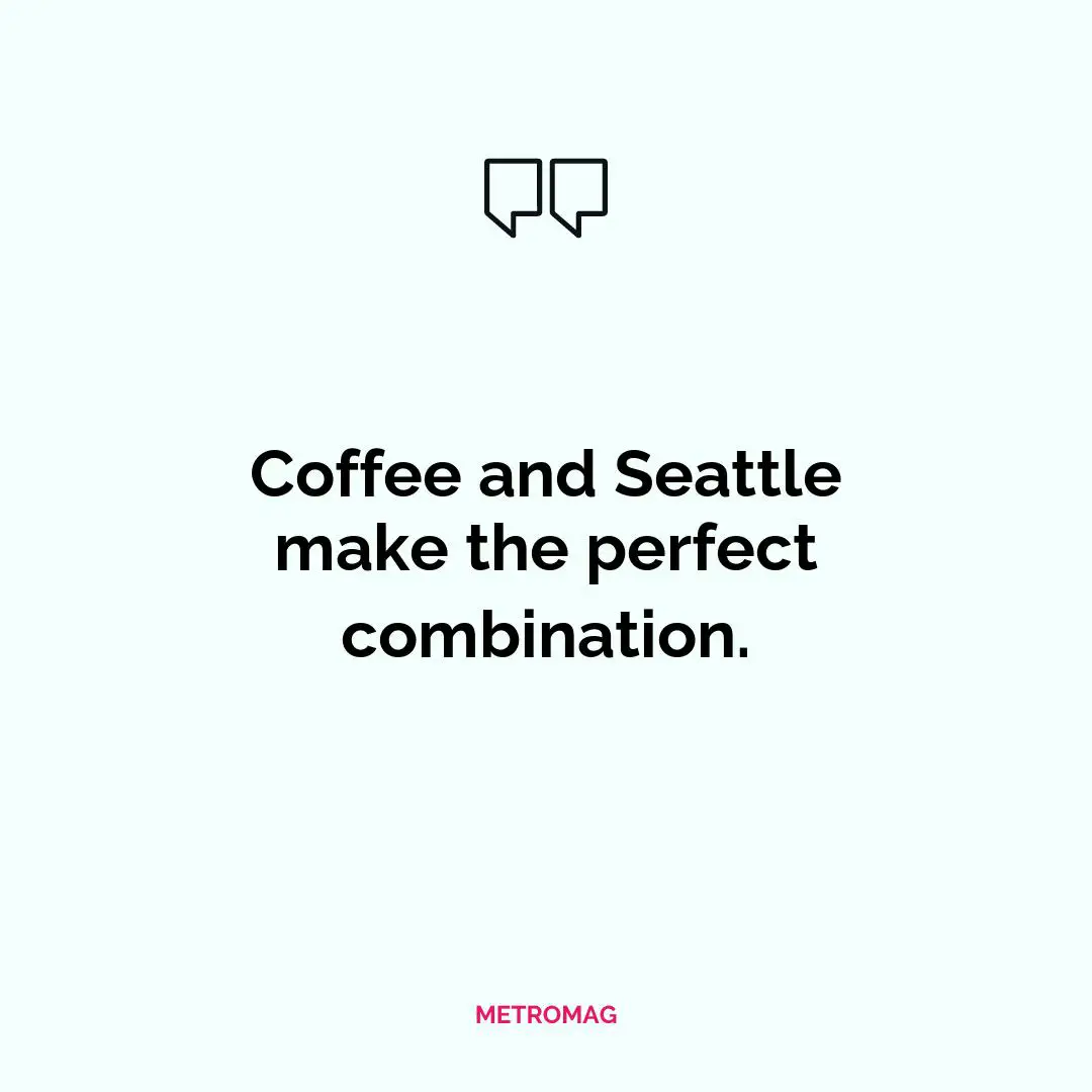 Coffee and Seattle make the perfect combination.