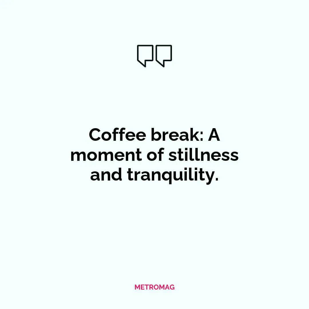 Coffee break: A moment of stillness and tranquility.