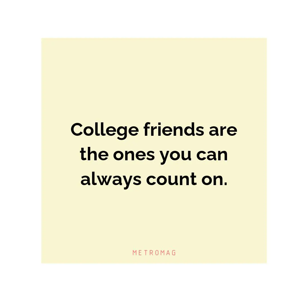 College friends are the ones you can always count on.