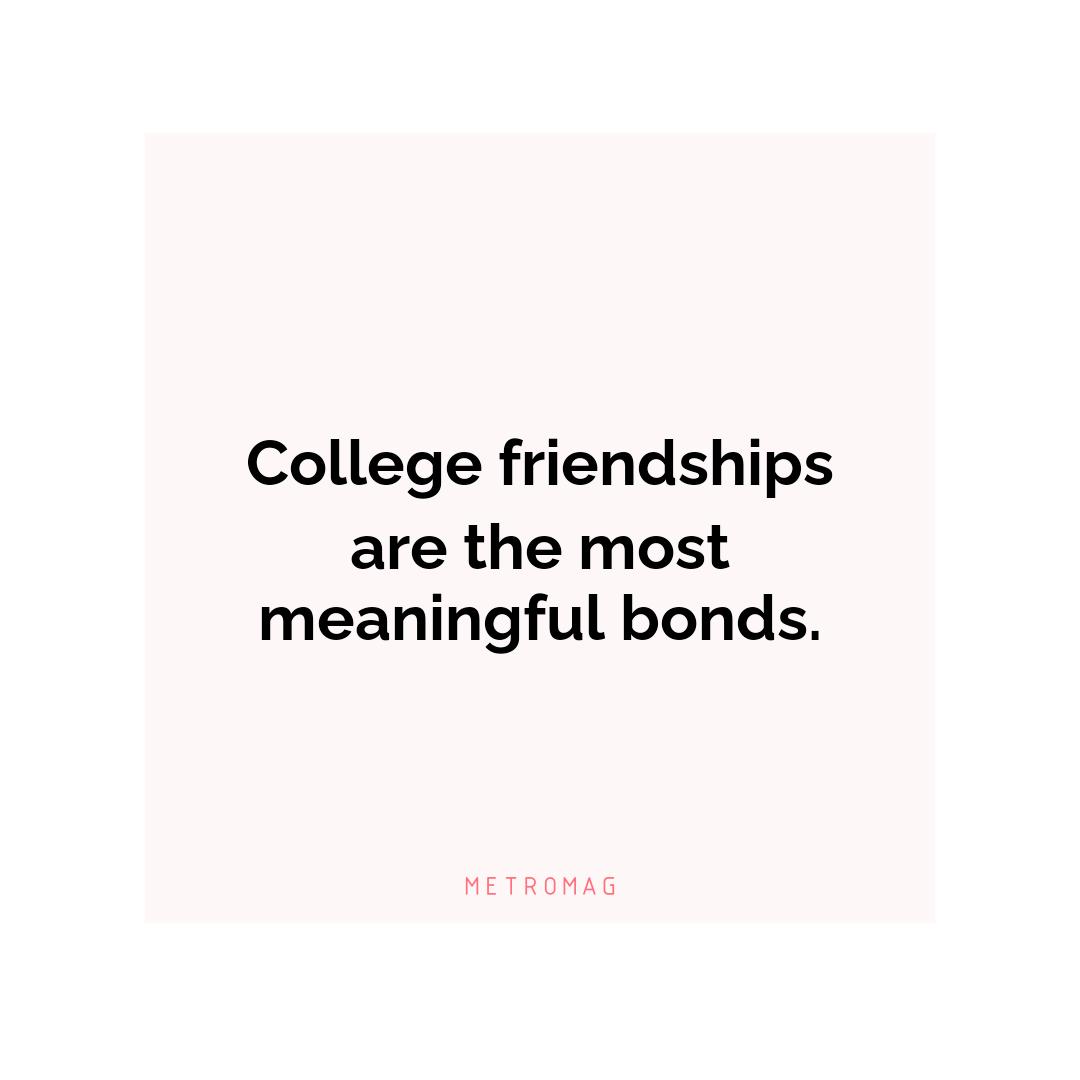 College friendships are the most meaningful bonds.