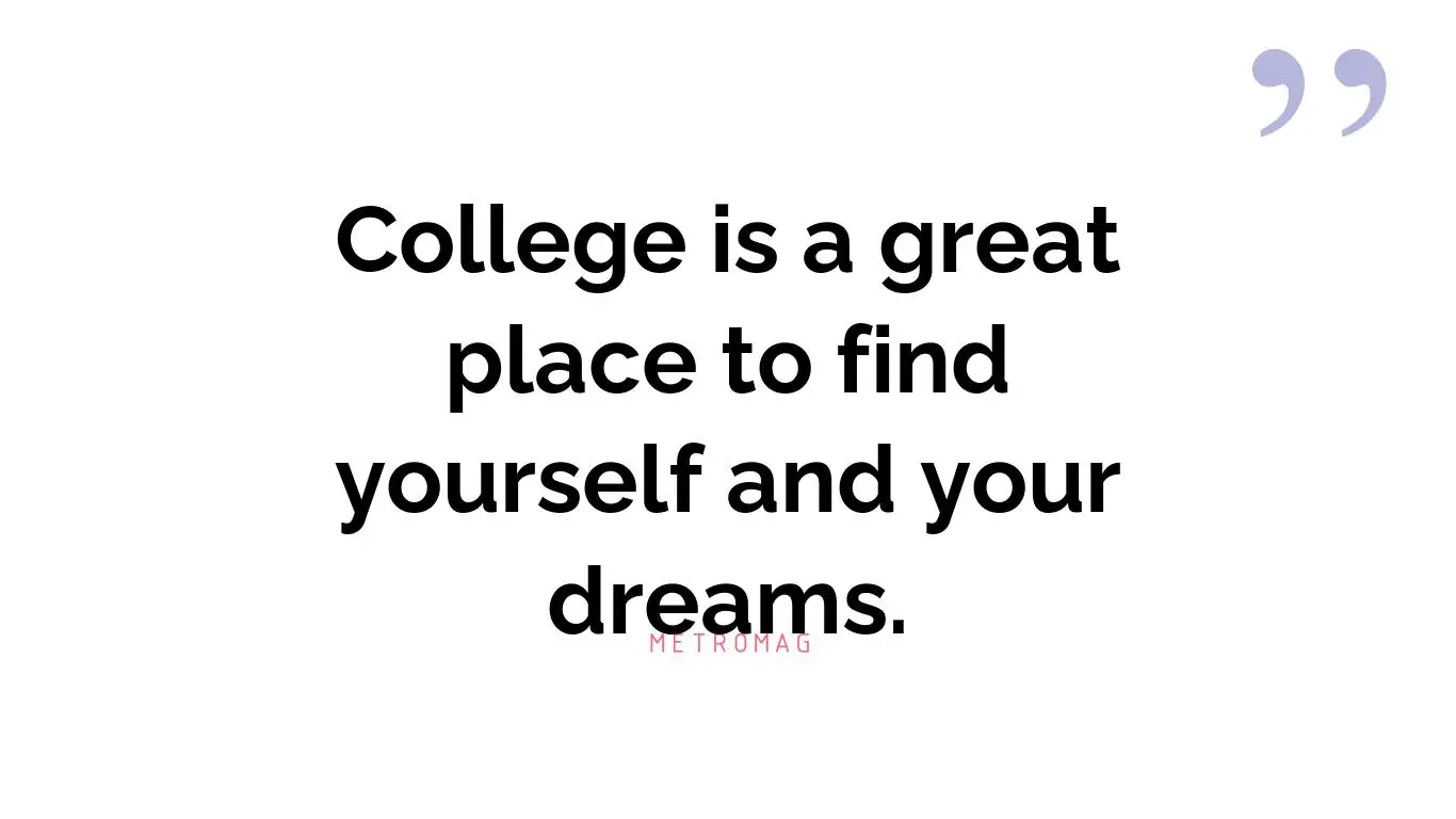 College is a great place to find yourself and your dreams.