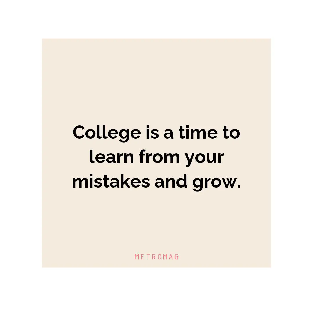 College is a time to learn from your mistakes and grow.