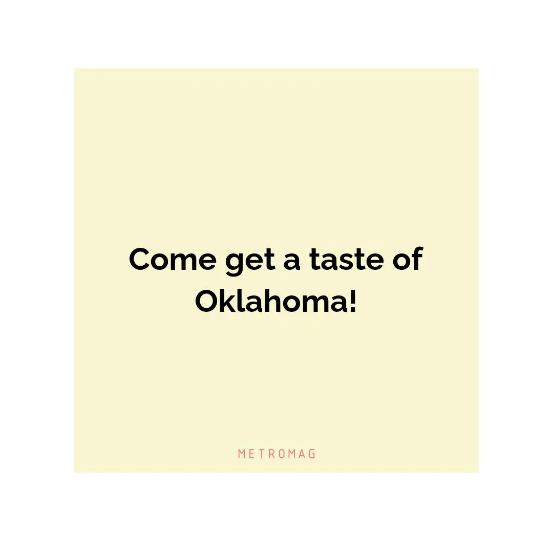 Come get a taste of Oklahoma!