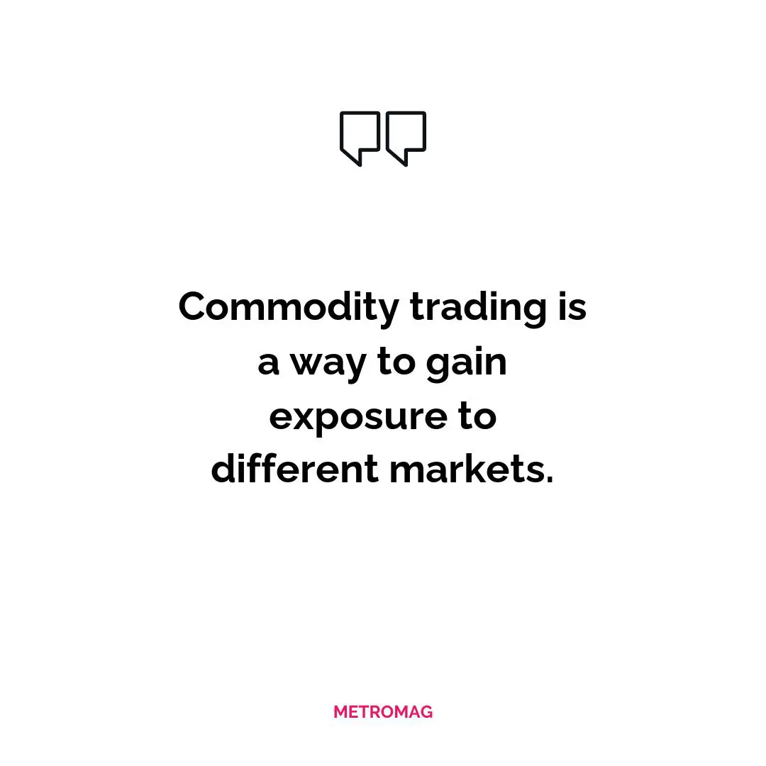 Commodity trading is a way to gain exposure to different markets.