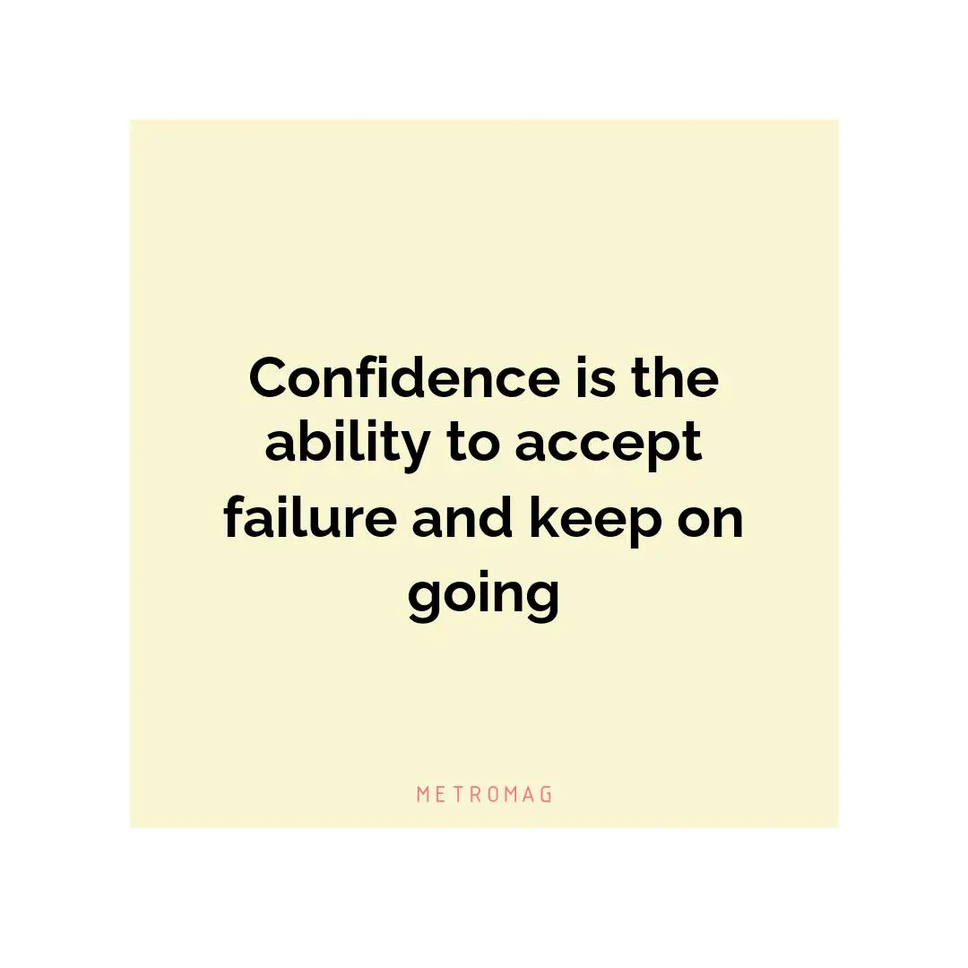 Confidence is the ability to accept failure and keep on going