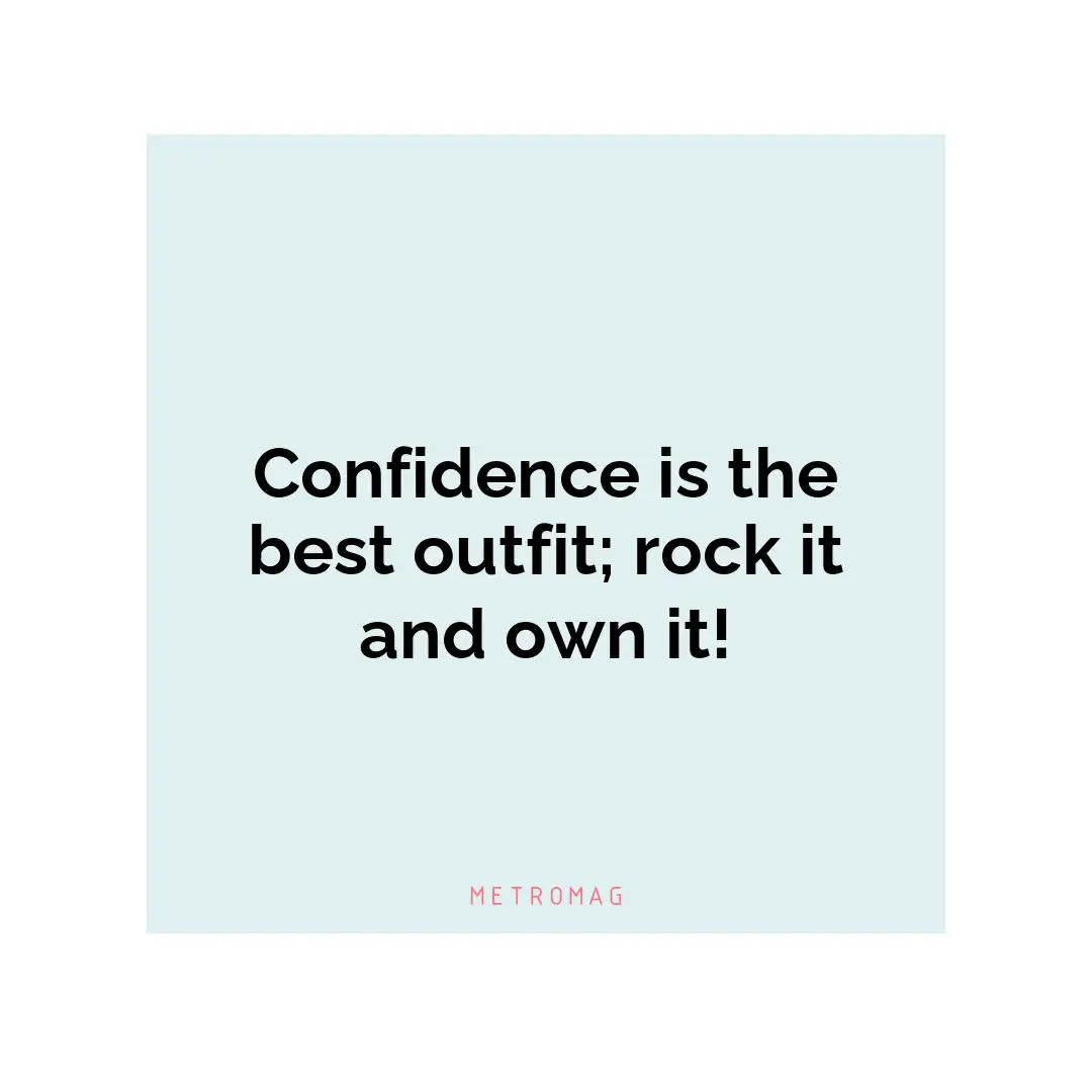 Confidence is the best outfit; rock it and own it!
