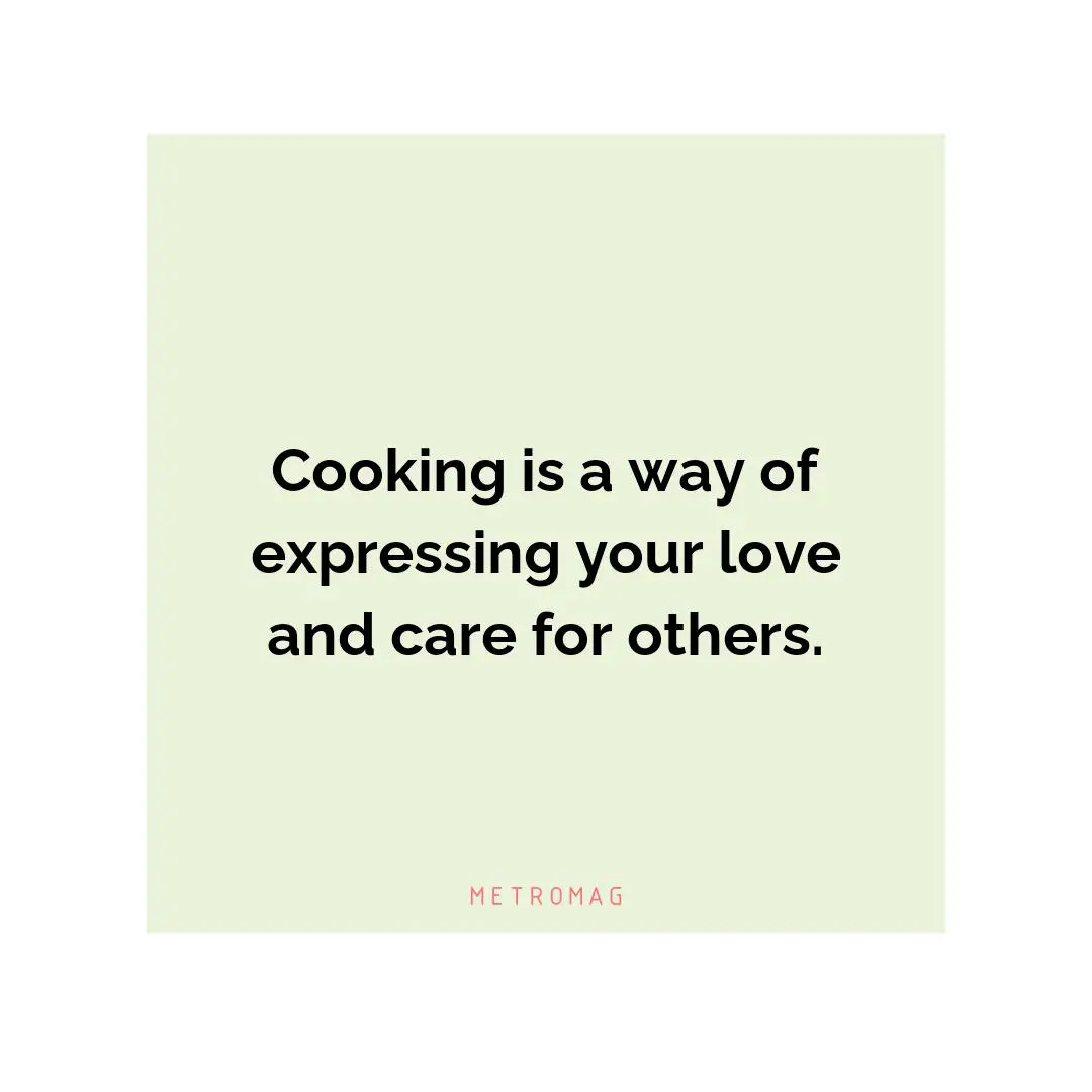 Cooking is a way of expressing your love and care for others.