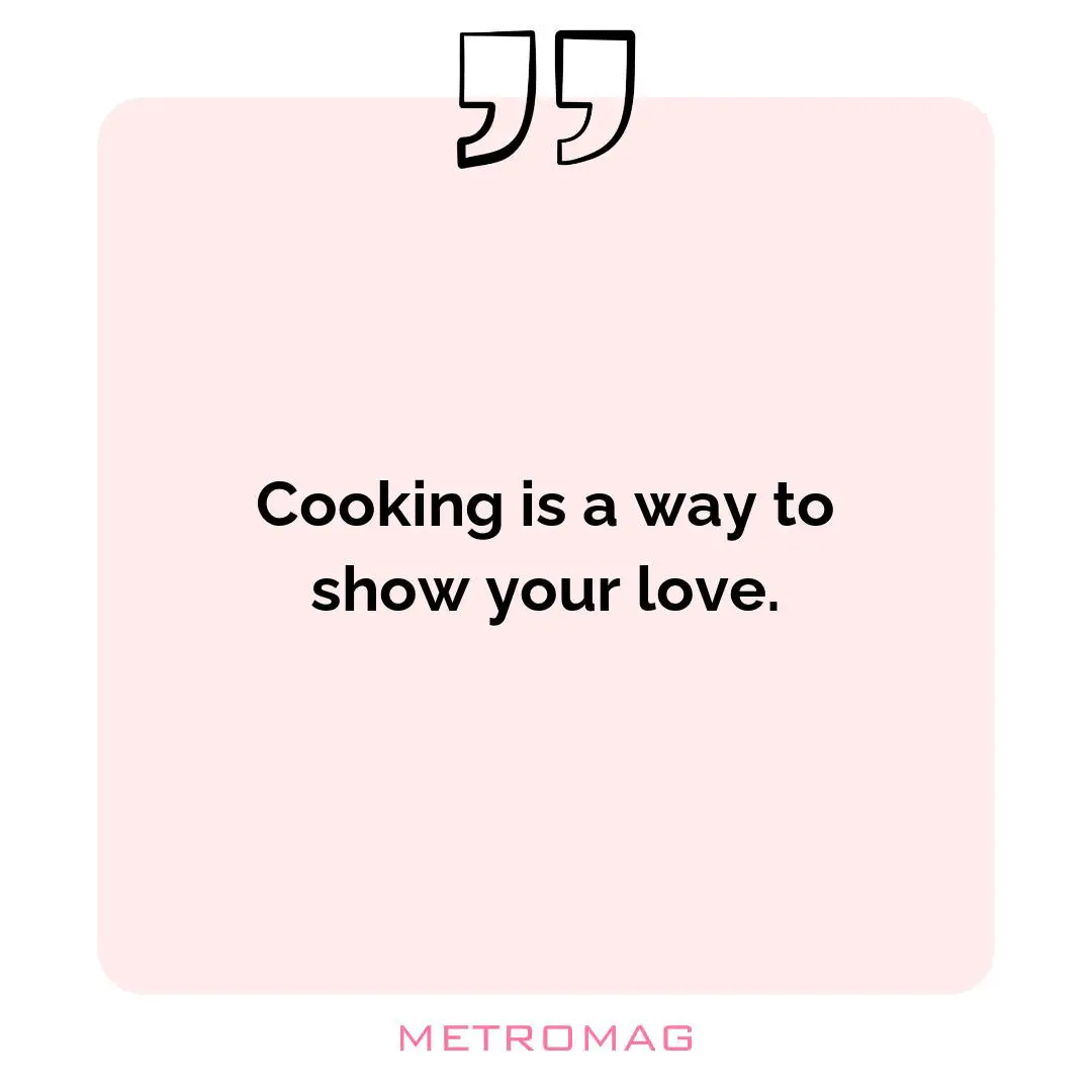 Cooking is a way to show your love.