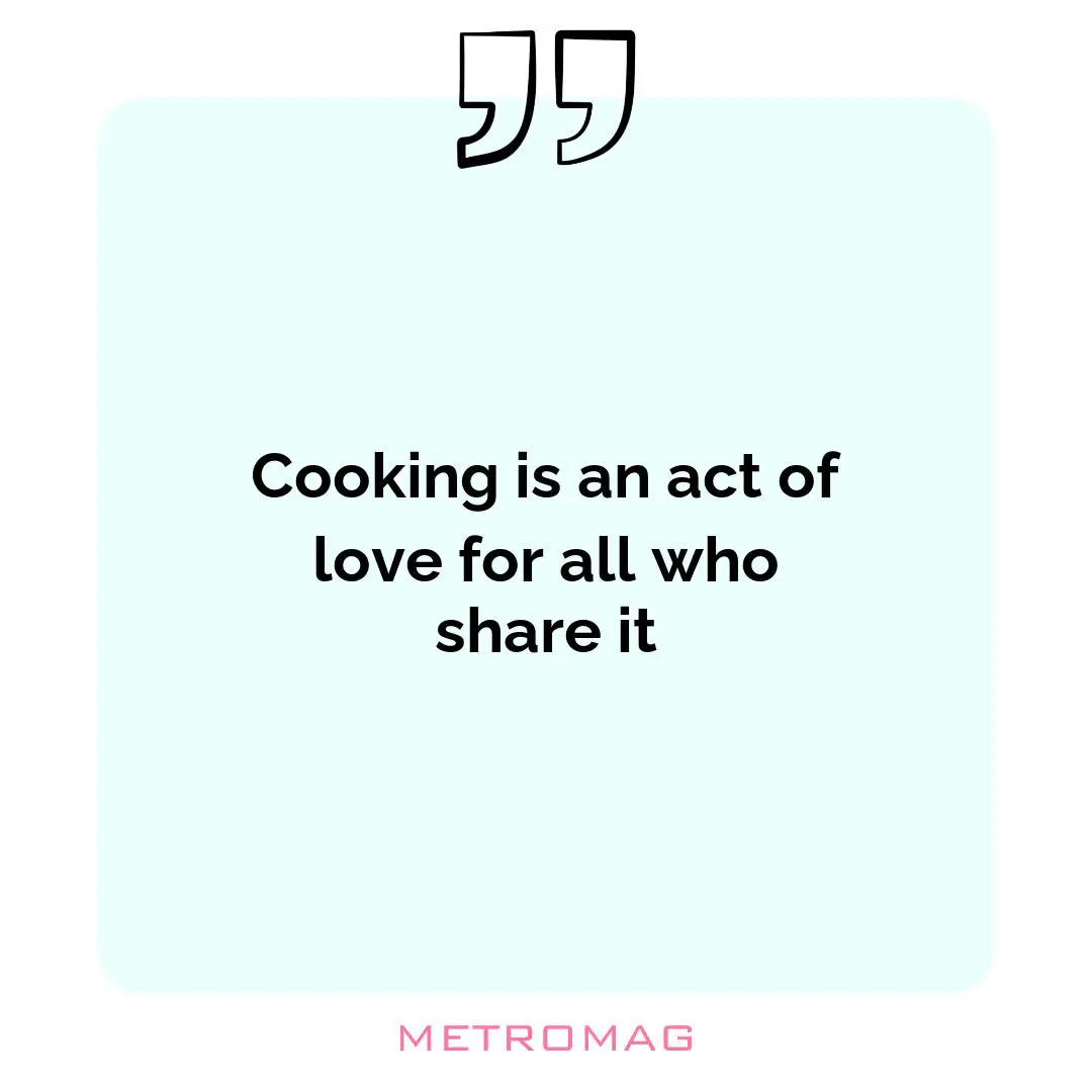 Cooking is an act of love for all who share it