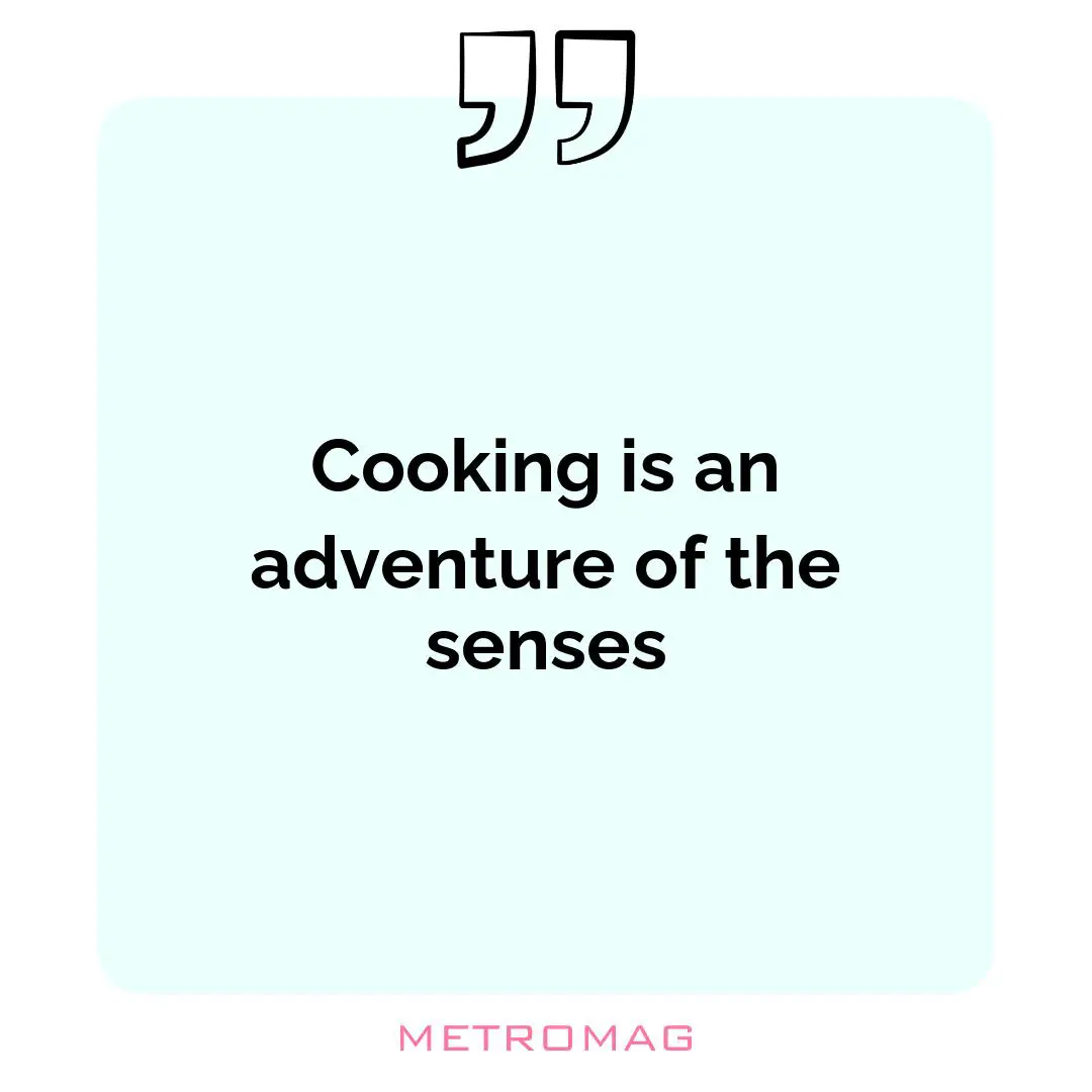 Cooking is an adventure of the senses