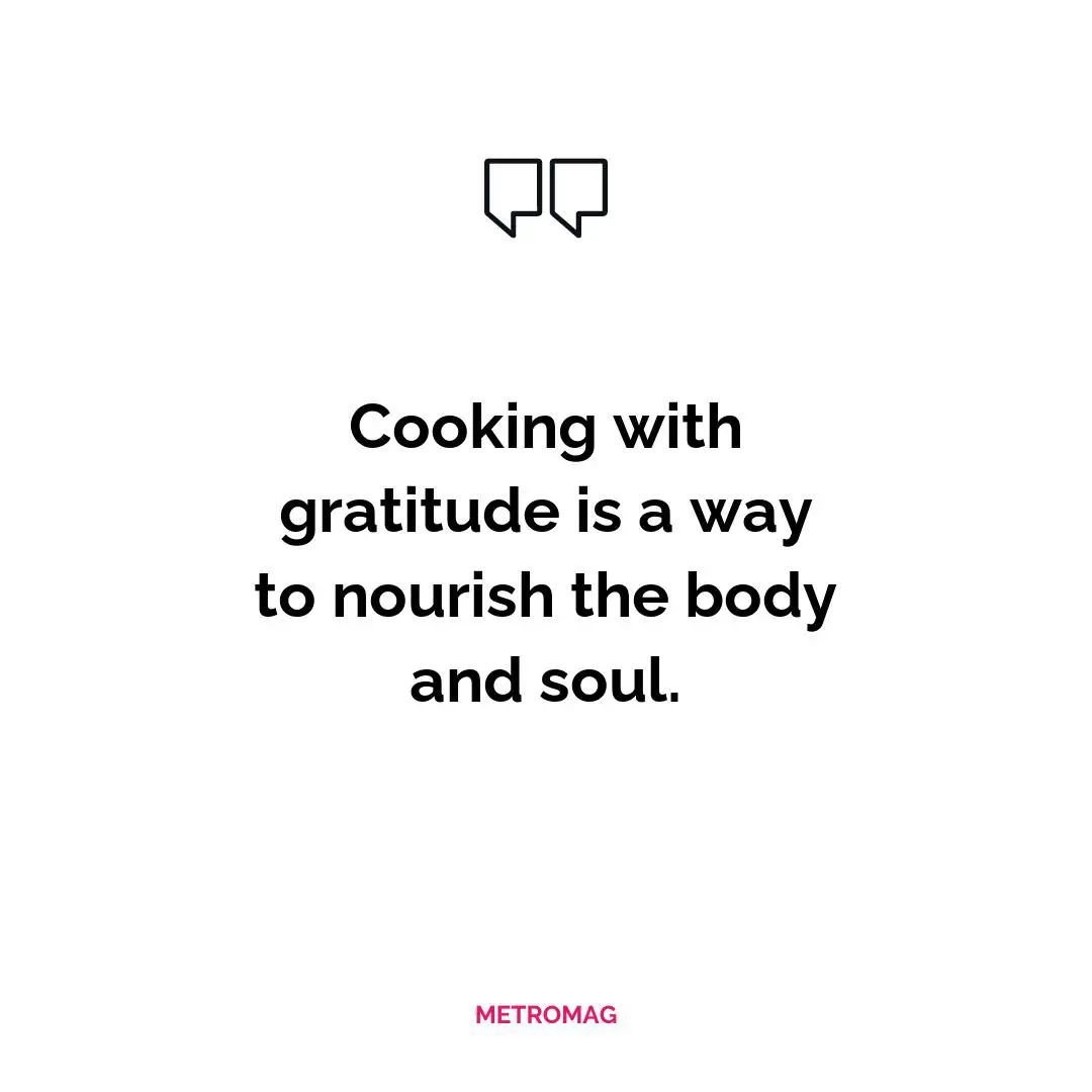 Cooking with gratitude is a way to nourish the body and soul.