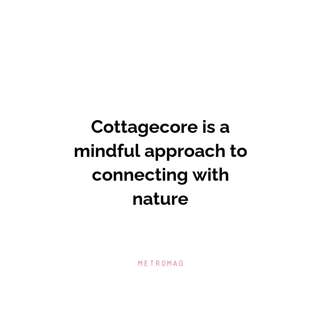 Cottagecore is a mindful approach to connecting with nature