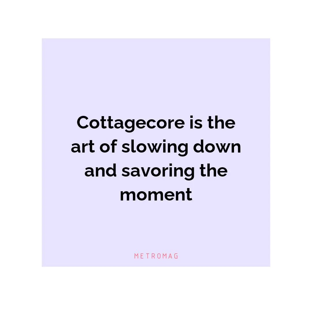 Cottagecore is the art of slowing down and savoring the moment
