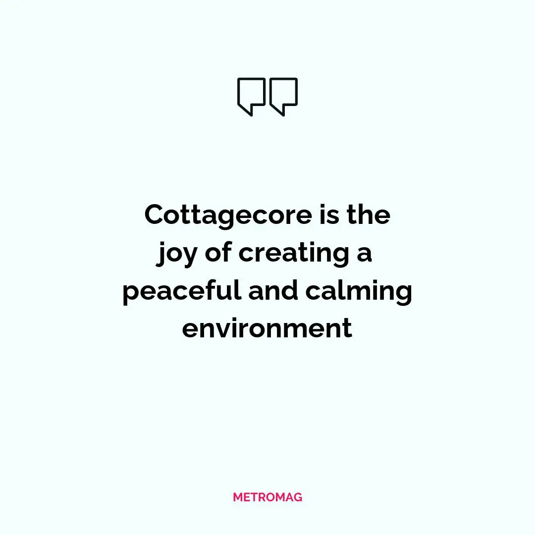 Cottagecore is the joy of creating a peaceful and calming environment