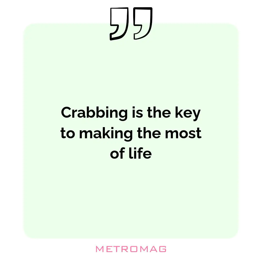 Crabbing is the key to making the most of life