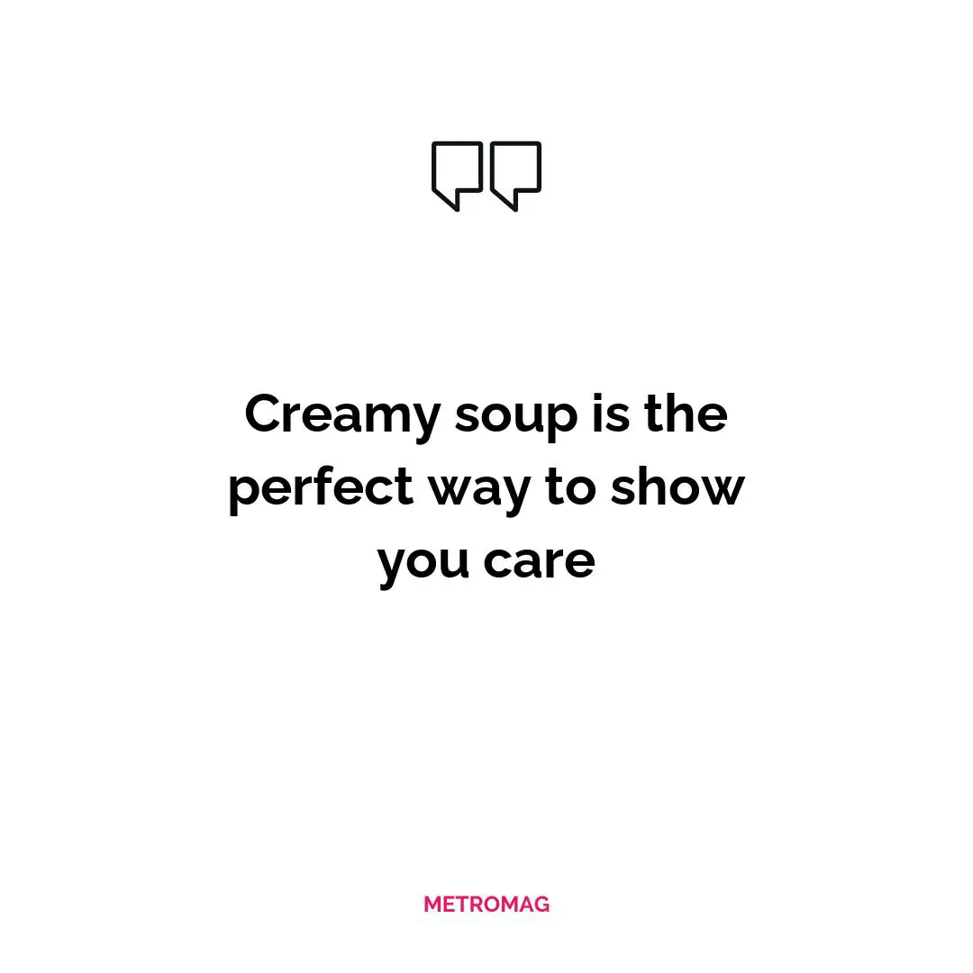 Creamy soup is the perfect way to show you care