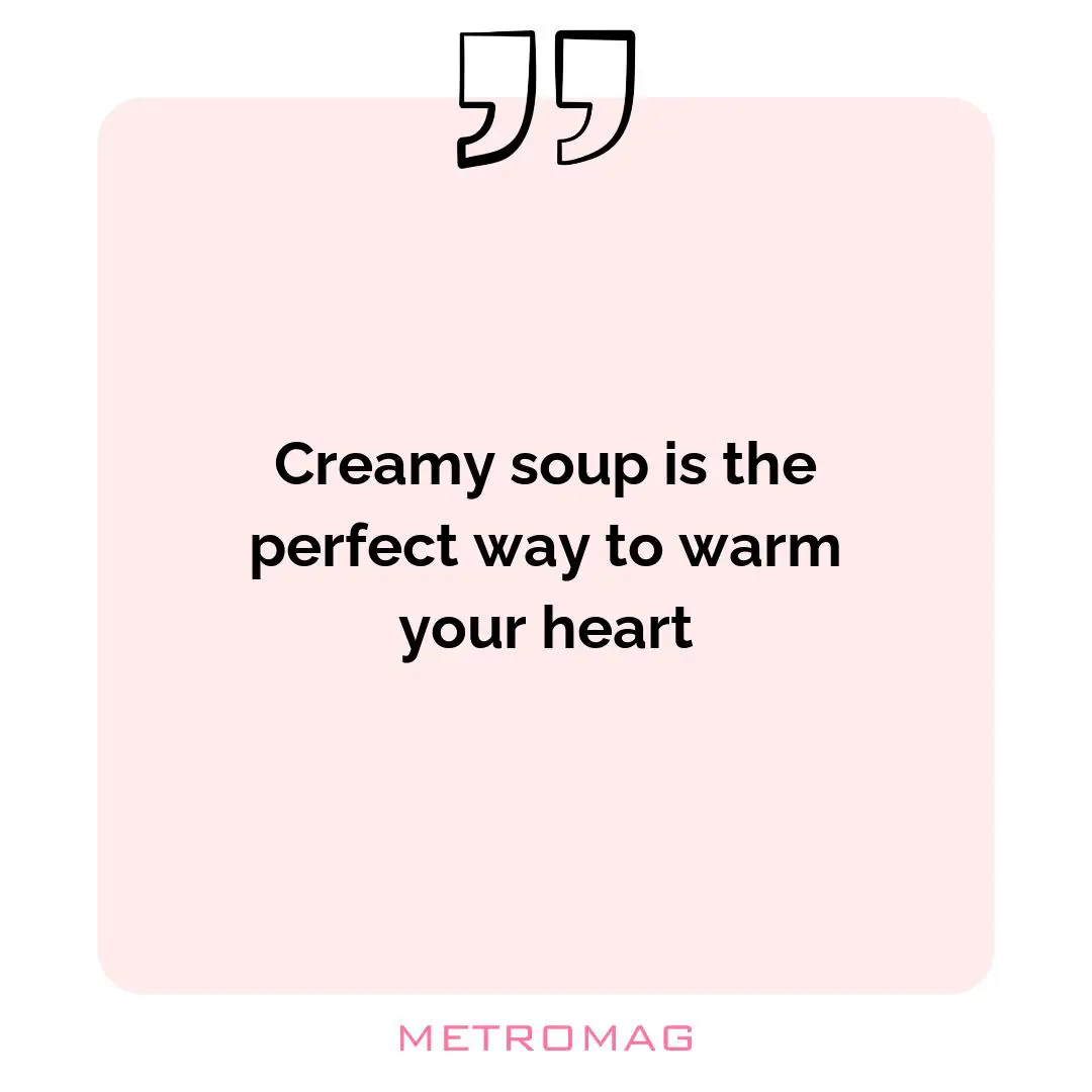 Creamy soup is the perfect way to warm your heart