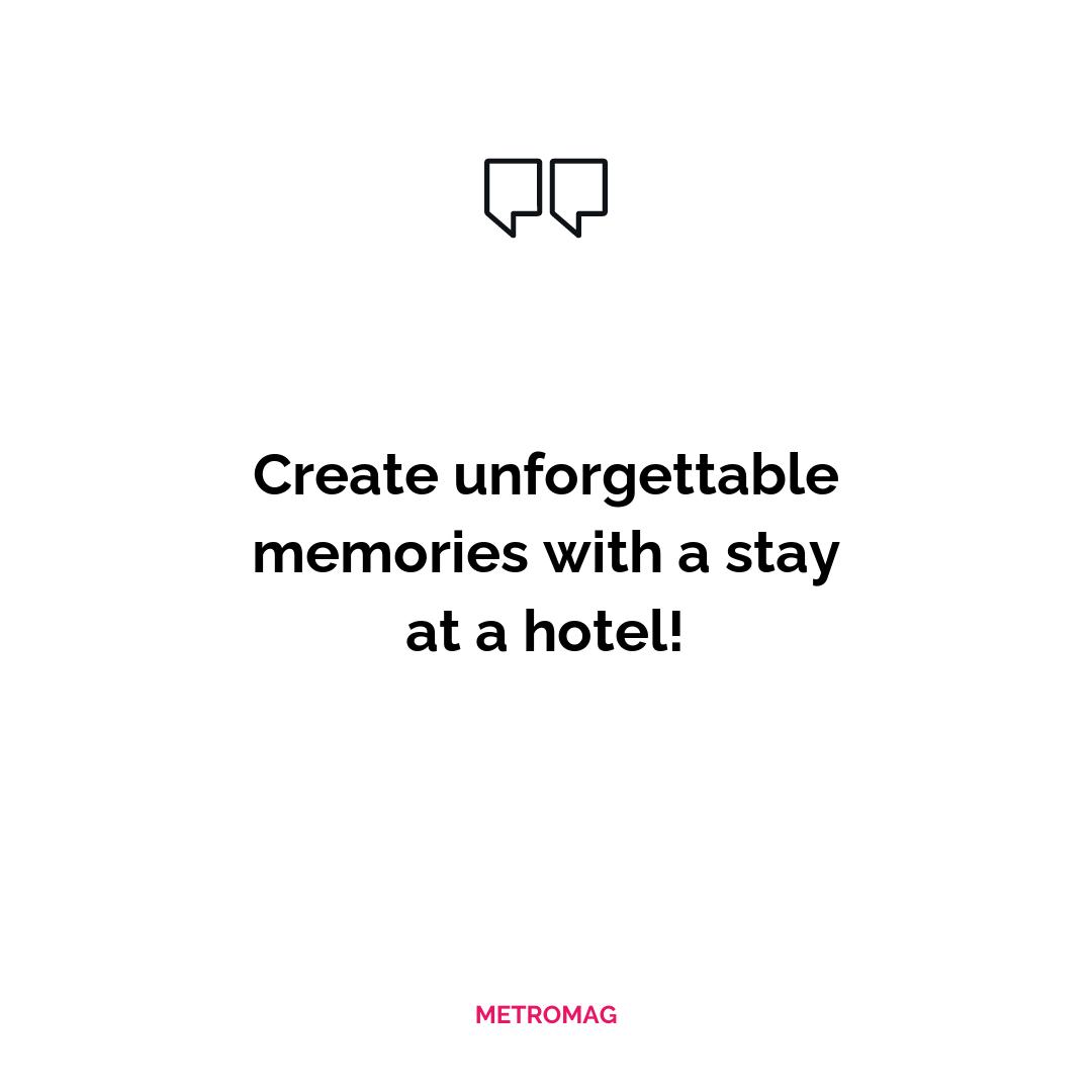 Create unforgettable memories with a stay at a hotel!