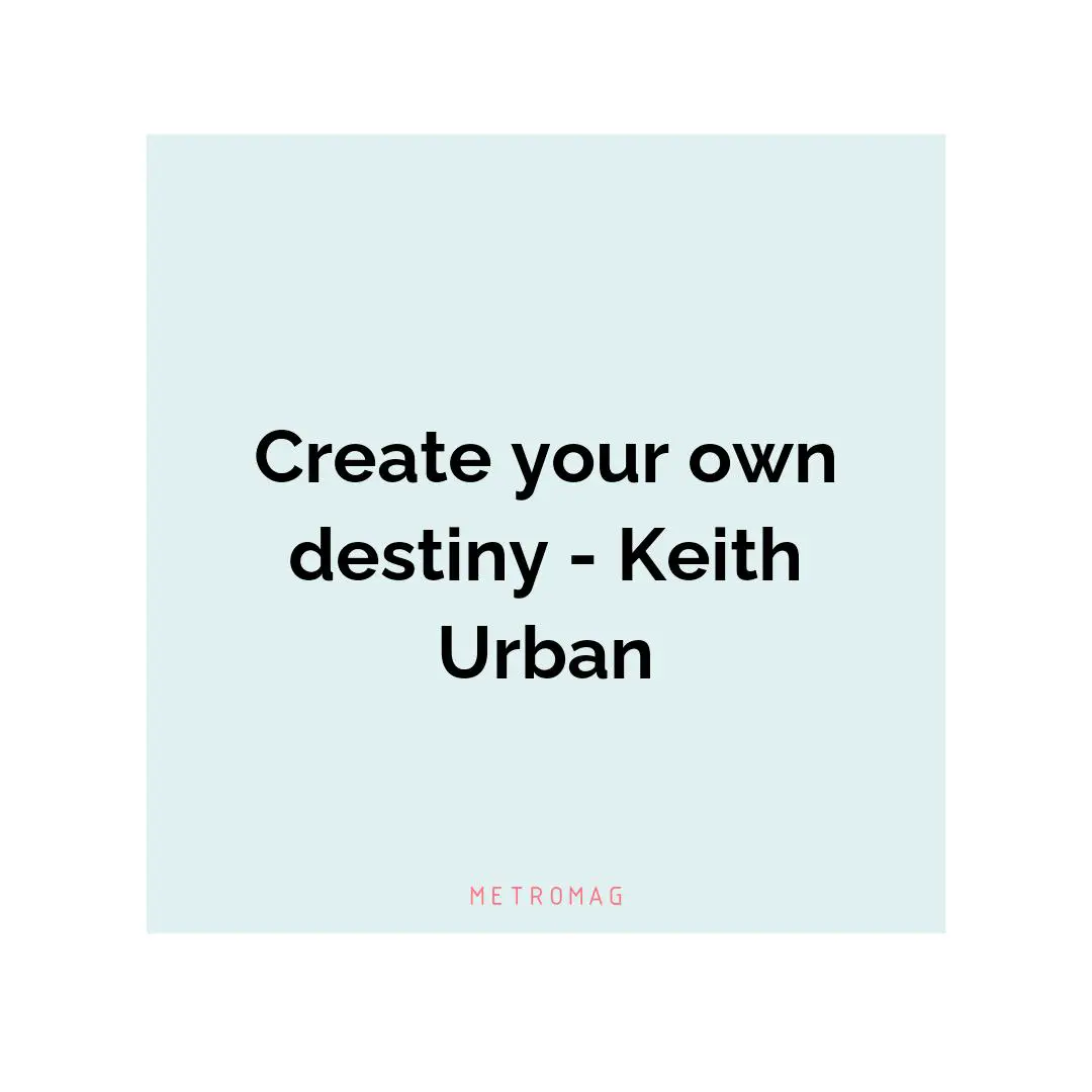 Create your own destiny - Keith Urban
