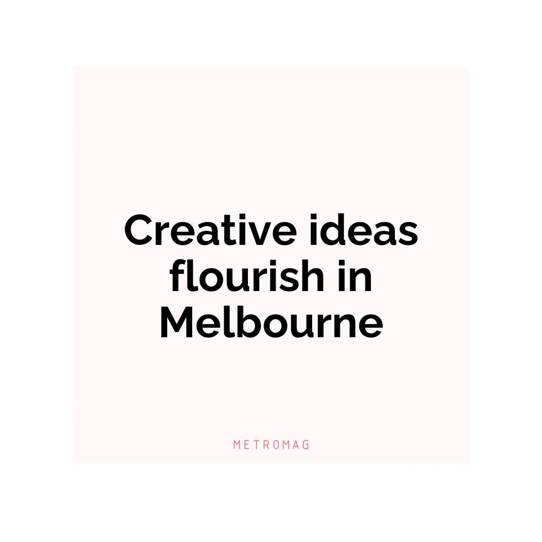 Creative ideas flourish in Melbourne