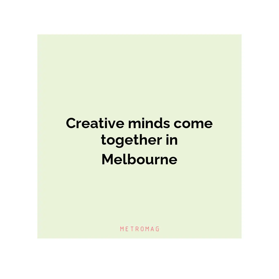 Creative minds come together in Melbourne
