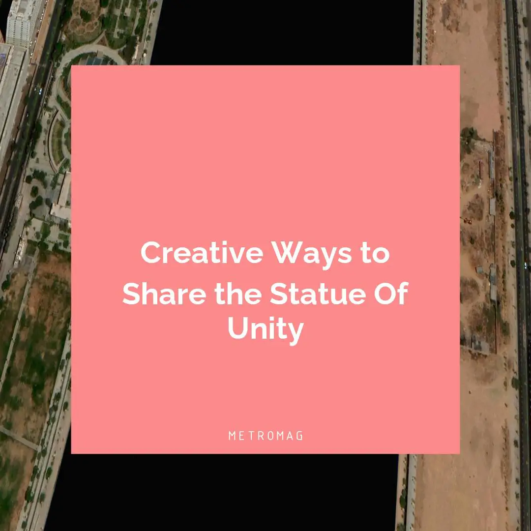 Creative Ways to Share the Statue Of Unity
