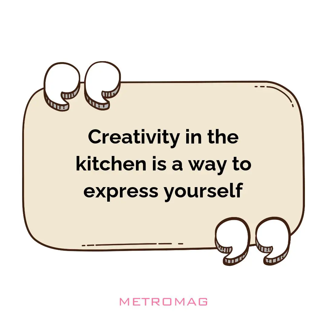 Creativity in the kitchen is a way to express yourself
