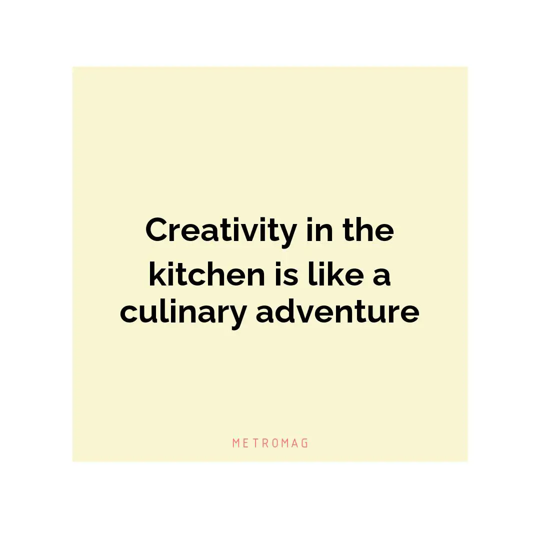 Creativity in the kitchen is like a culinary adventure