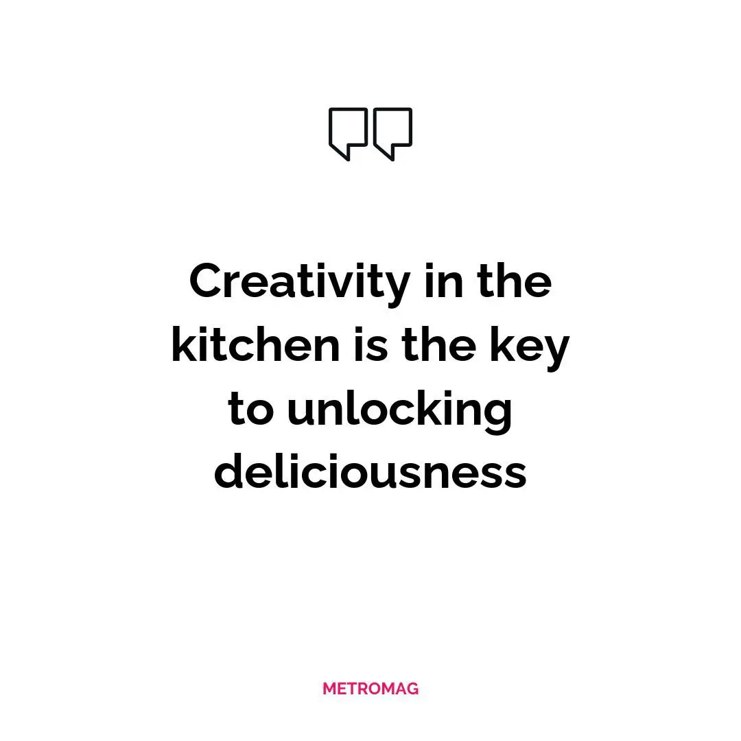 Creativity in the kitchen is the key to unlocking deliciousness